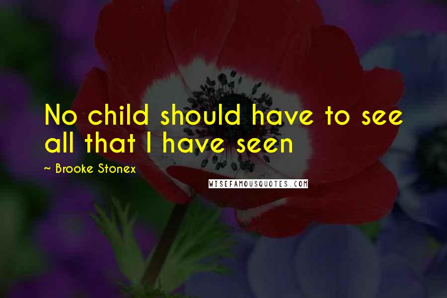 Brooke Stonex Quotes: No child should have to see all that I have seen