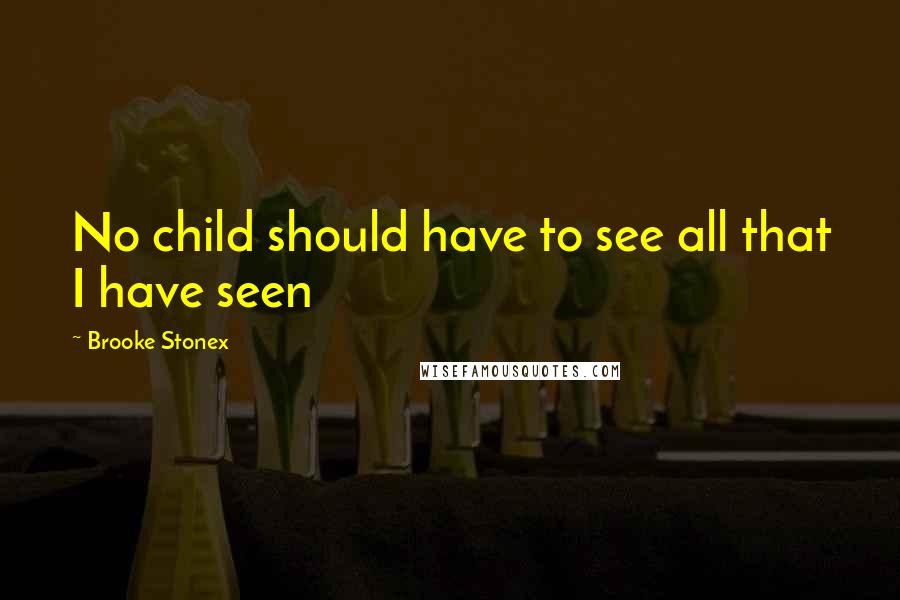 Brooke Stonex Quotes: No child should have to see all that I have seen