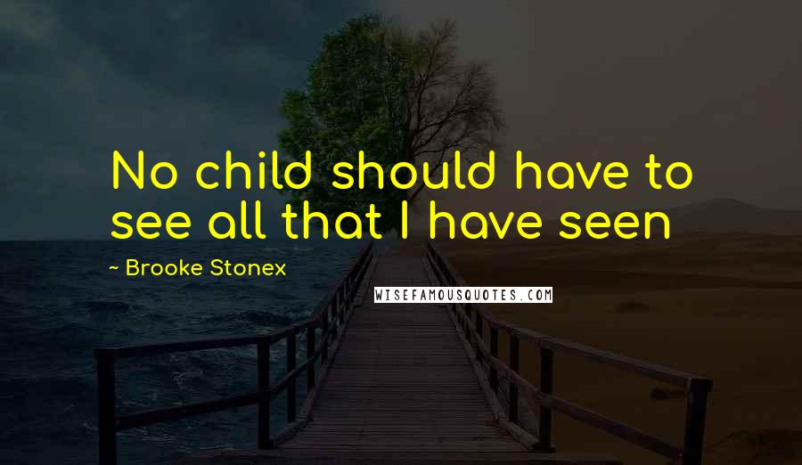 Brooke Stonex Quotes: No child should have to see all that I have seen