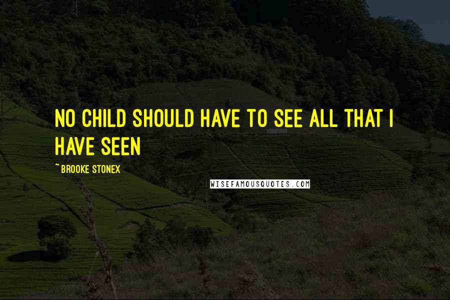 Brooke Stonex Quotes: No child should have to see all that I have seen