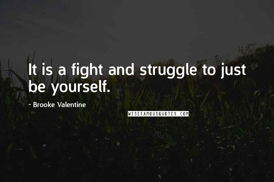 Brooke Valentine Quotes: It is a fight and struggle to just be yourself.
