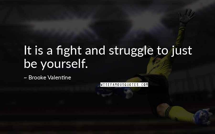 Brooke Valentine Quotes: It is a fight and struggle to just be yourself.