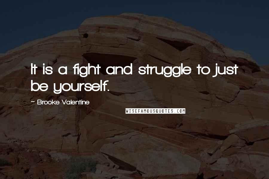 Brooke Valentine Quotes: It is a fight and struggle to just be yourself.