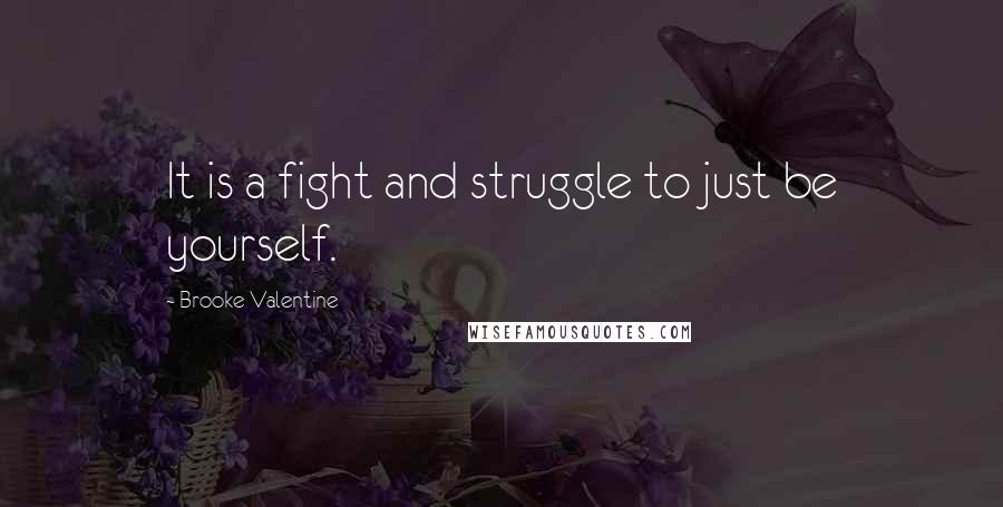 Brooke Valentine Quotes: It is a fight and struggle to just be yourself.