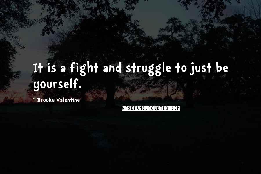 Brooke Valentine Quotes: It is a fight and struggle to just be yourself.