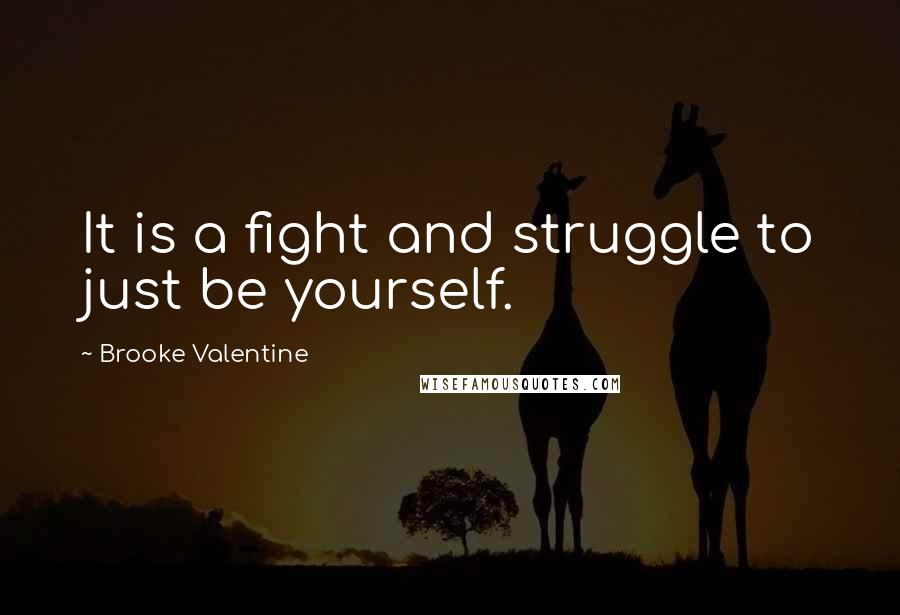 Brooke Valentine Quotes: It is a fight and struggle to just be yourself.