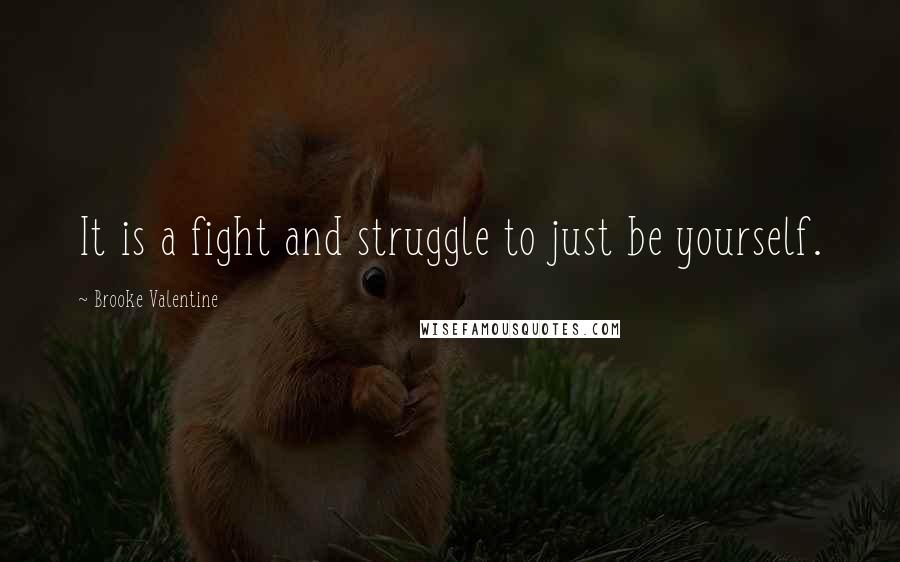 Brooke Valentine Quotes: It is a fight and struggle to just be yourself.