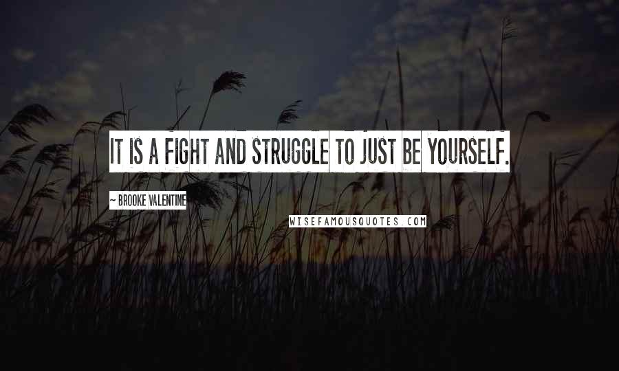 Brooke Valentine Quotes: It is a fight and struggle to just be yourself.