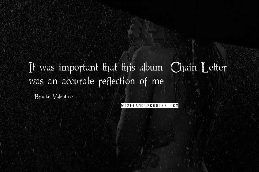 Brooke Valentine Quotes: It was important that this album [Chain Letter] was an accurate reflection of me