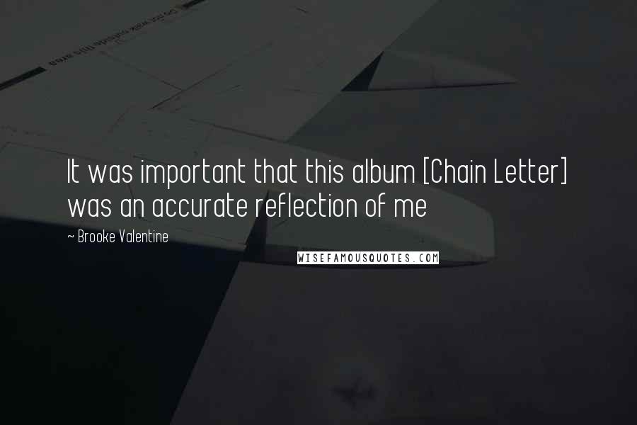 Brooke Valentine Quotes: It was important that this album [Chain Letter] was an accurate reflection of me