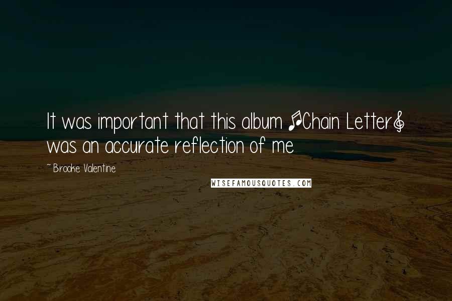Brooke Valentine Quotes: It was important that this album [Chain Letter] was an accurate reflection of me