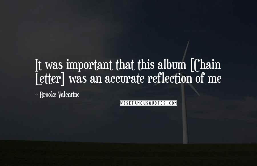 Brooke Valentine Quotes: It was important that this album [Chain Letter] was an accurate reflection of me