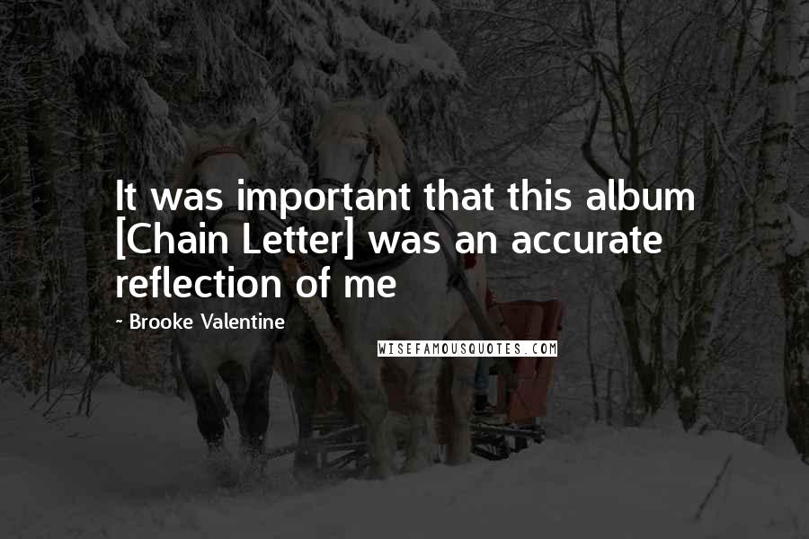 Brooke Valentine Quotes: It was important that this album [Chain Letter] was an accurate reflection of me