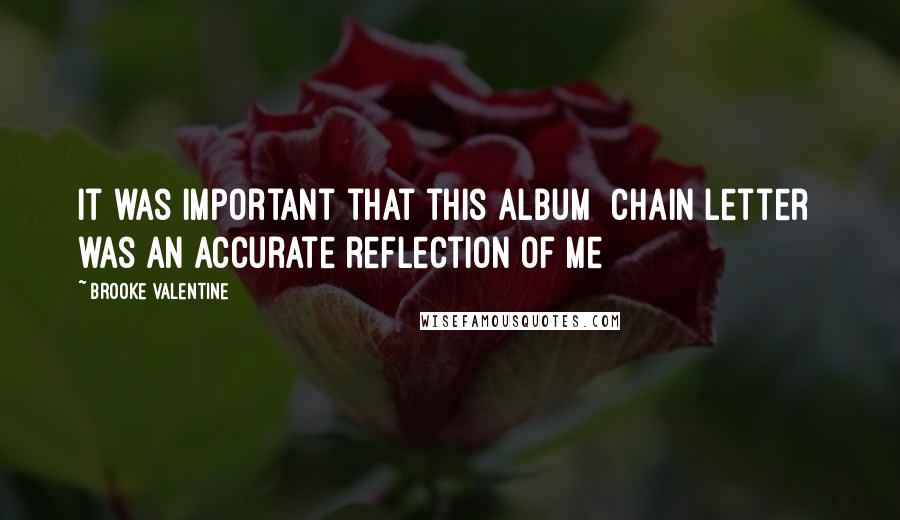Brooke Valentine Quotes: It was important that this album [Chain Letter] was an accurate reflection of me