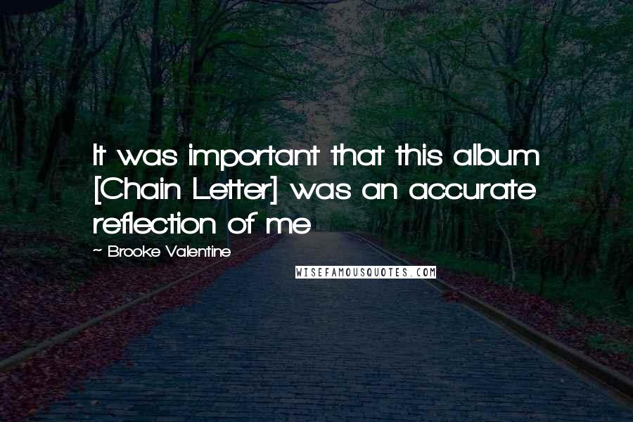 Brooke Valentine Quotes: It was important that this album [Chain Letter] was an accurate reflection of me