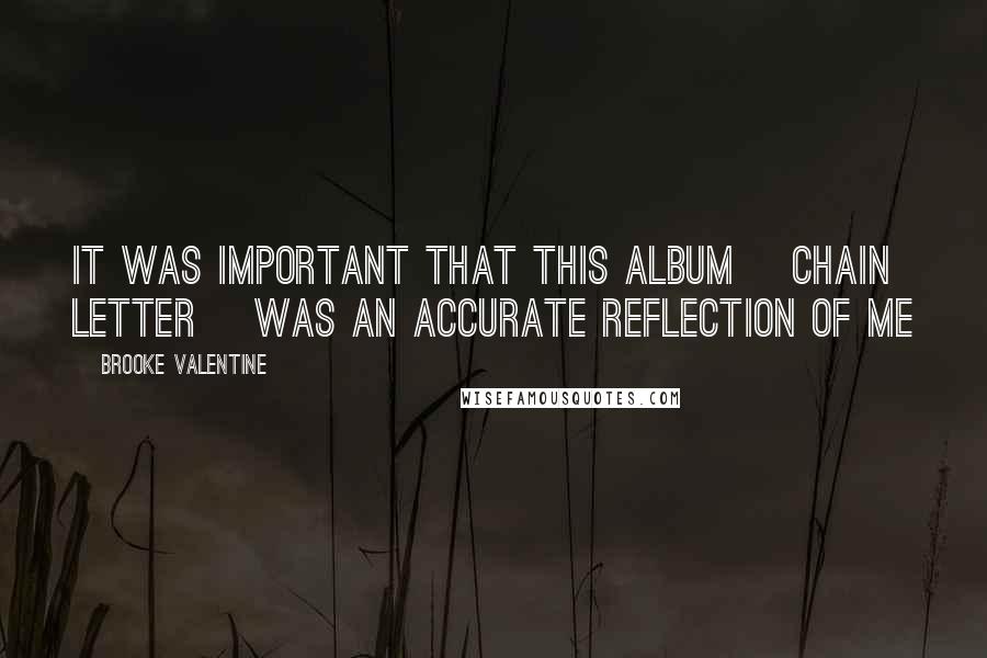 Brooke Valentine Quotes: It was important that this album [Chain Letter] was an accurate reflection of me