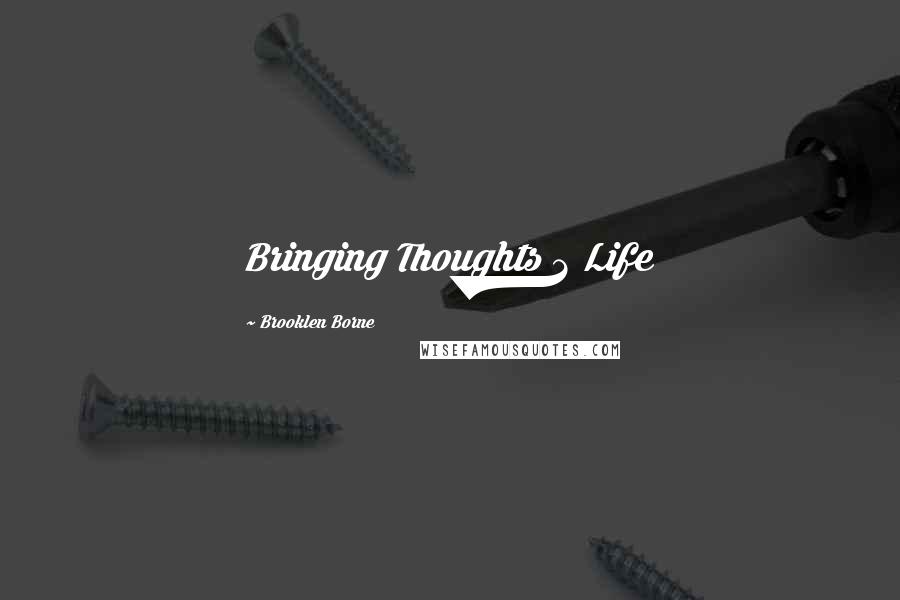 Brooklen Borne Quotes: Bringing Thoughts 2 Life