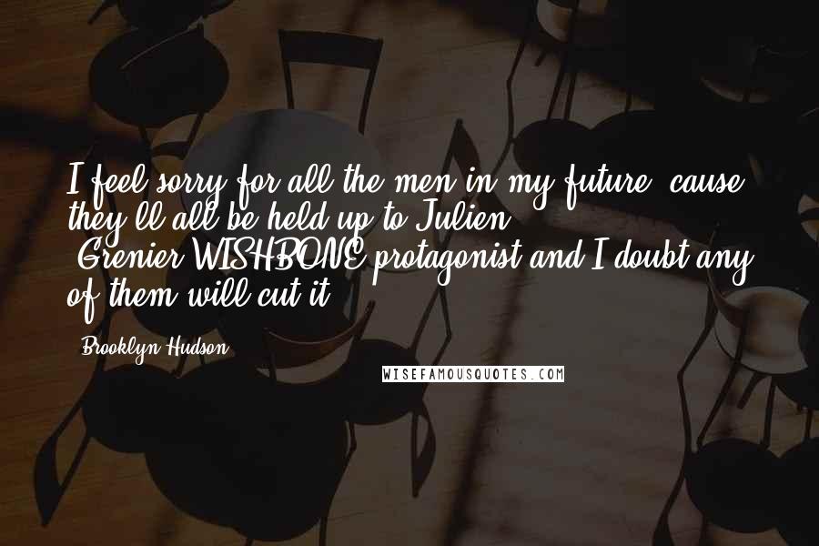 Brooklyn Hudson Quotes: I feel sorry for all the men in my future 'cause they'll all be held up to Julien (Grenier/WISHBONE protagonist)and I doubt any of them will cut it.