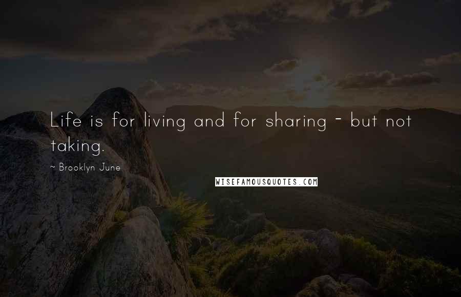 Brooklyn June Quotes: Life is for living and for sharing - but not taking.