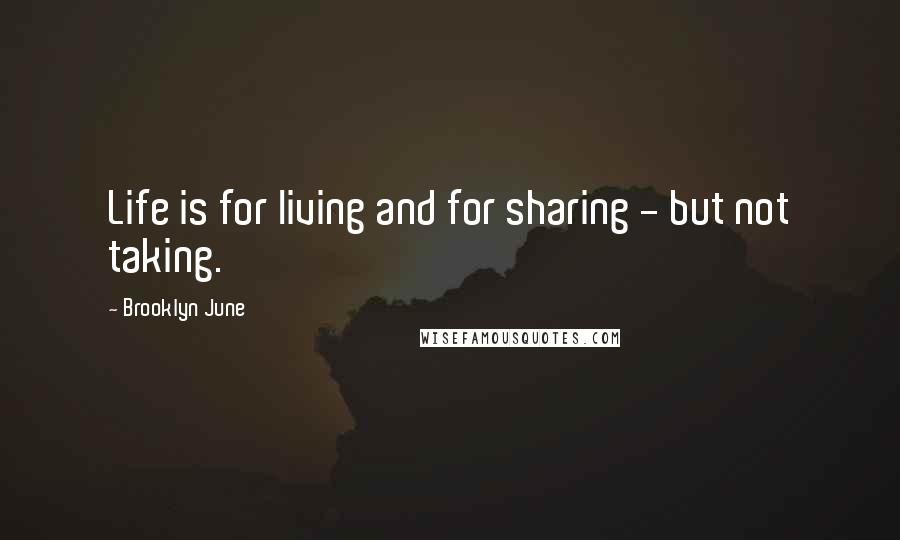 Brooklyn June Quotes: Life is for living and for sharing - but not taking.