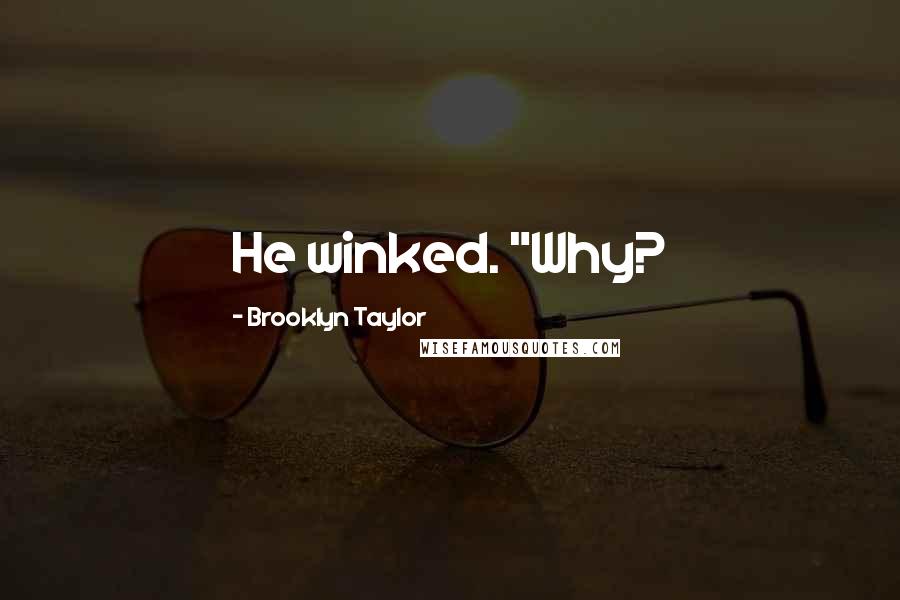 Brooklyn Taylor Quotes: He winked. "Why?