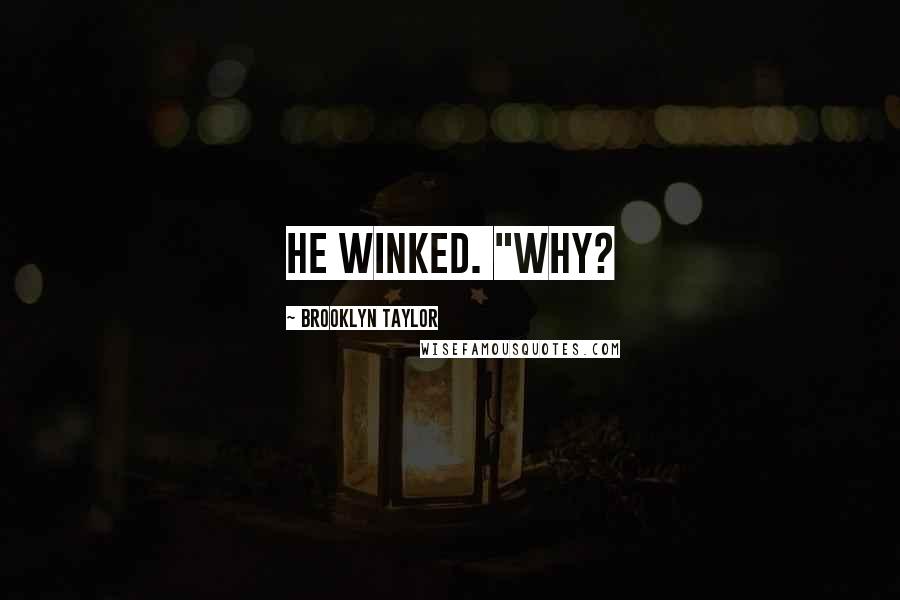 Brooklyn Taylor Quotes: He winked. "Why?
