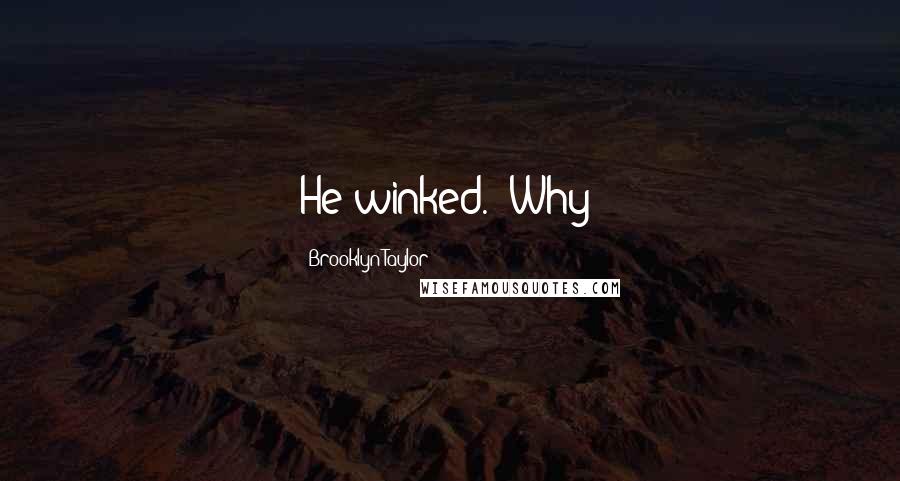 Brooklyn Taylor Quotes: He winked. "Why?