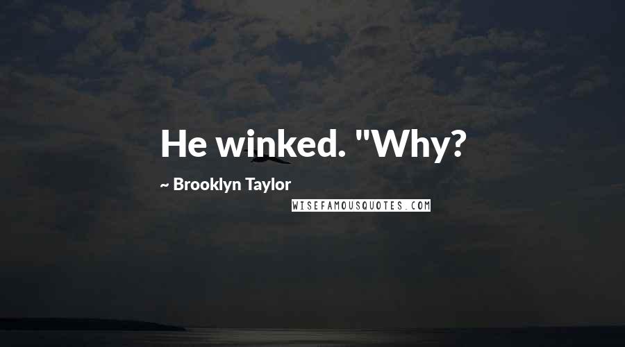 Brooklyn Taylor Quotes: He winked. "Why?