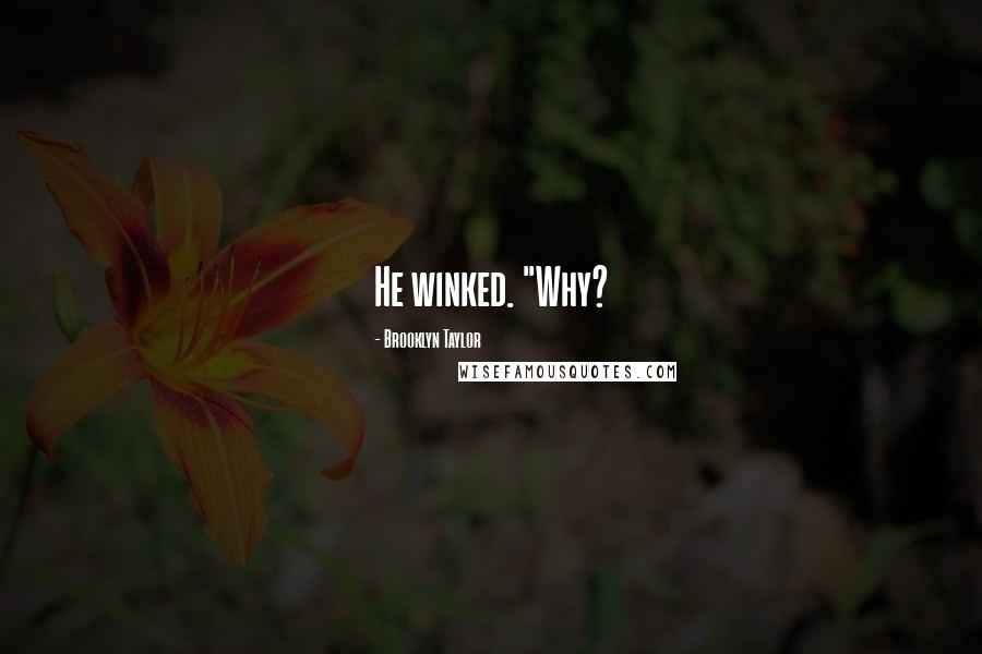 Brooklyn Taylor Quotes: He winked. "Why?