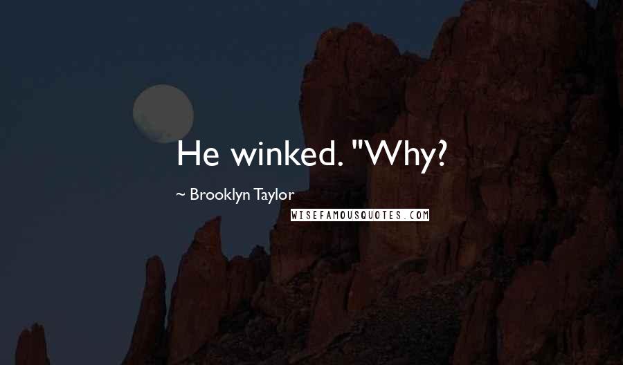 Brooklyn Taylor Quotes: He winked. "Why?