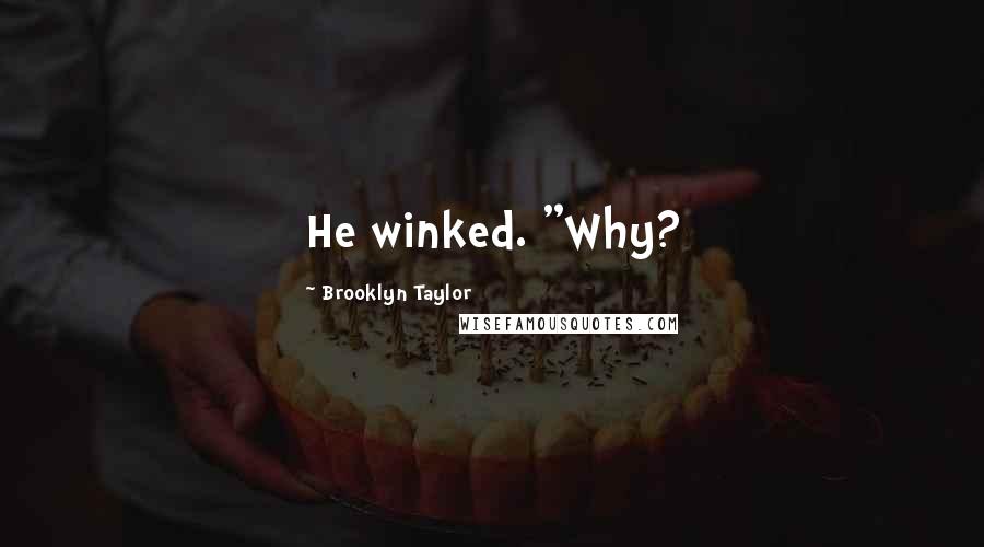 Brooklyn Taylor Quotes: He winked. "Why?