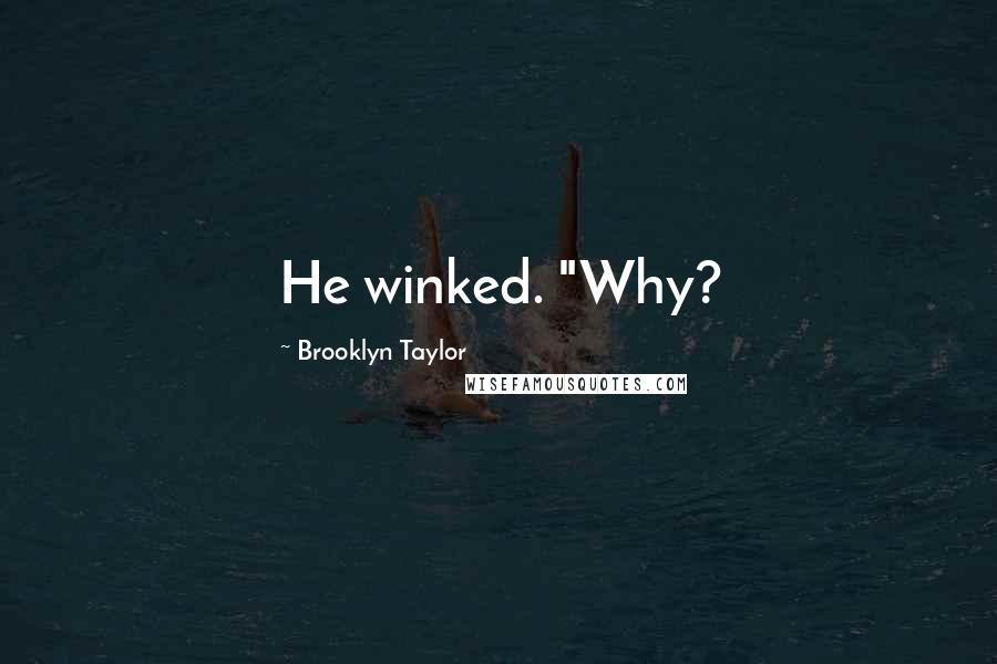 Brooklyn Taylor Quotes: He winked. "Why?