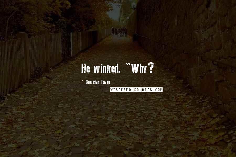 Brooklyn Taylor Quotes: He winked. "Why?