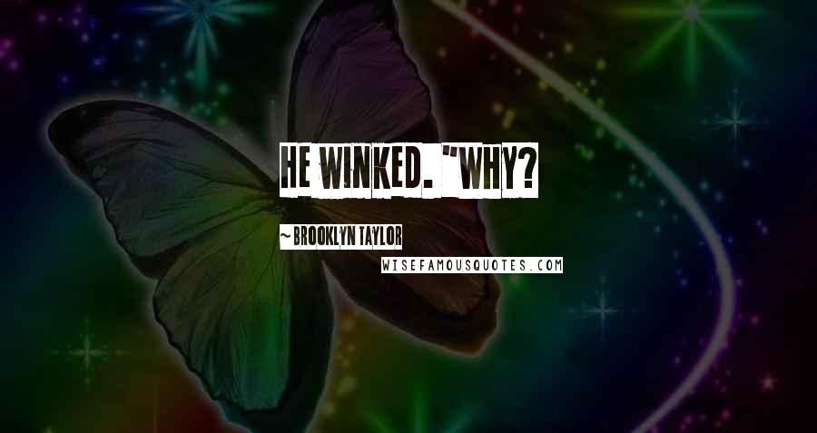 Brooklyn Taylor Quotes: He winked. "Why?