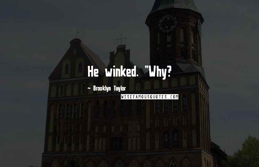 Brooklyn Taylor Quotes: He winked. "Why?