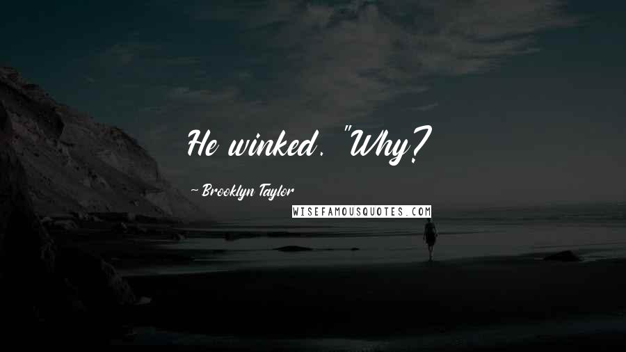 Brooklyn Taylor Quotes: He winked. "Why?