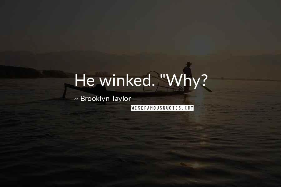 Brooklyn Taylor Quotes: He winked. "Why?