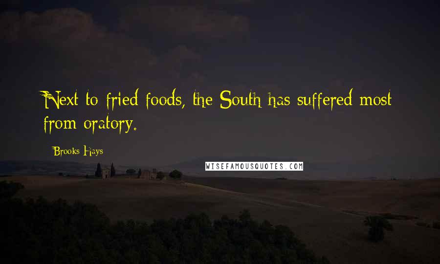 Brooks Hays Quotes: Next to fried foods, the South has suffered most from oratory.