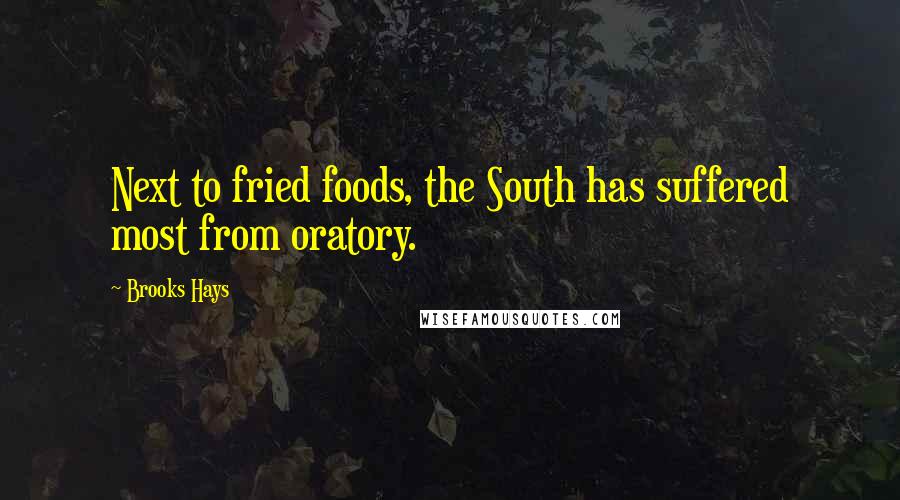 Brooks Hays Quotes: Next to fried foods, the South has suffered most from oratory.