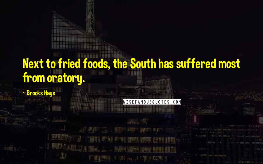 Brooks Hays Quotes: Next to fried foods, the South has suffered most from oratory.