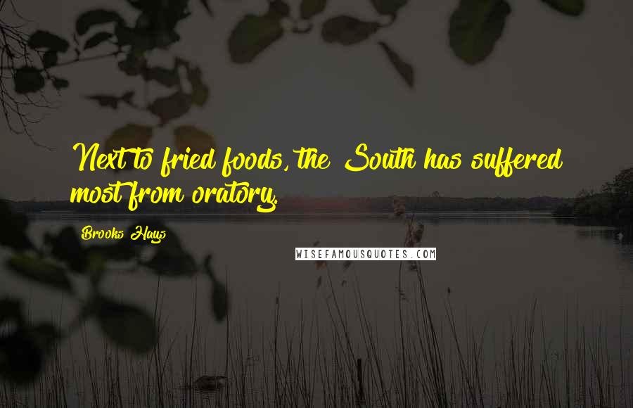 Brooks Hays Quotes: Next to fried foods, the South has suffered most from oratory.