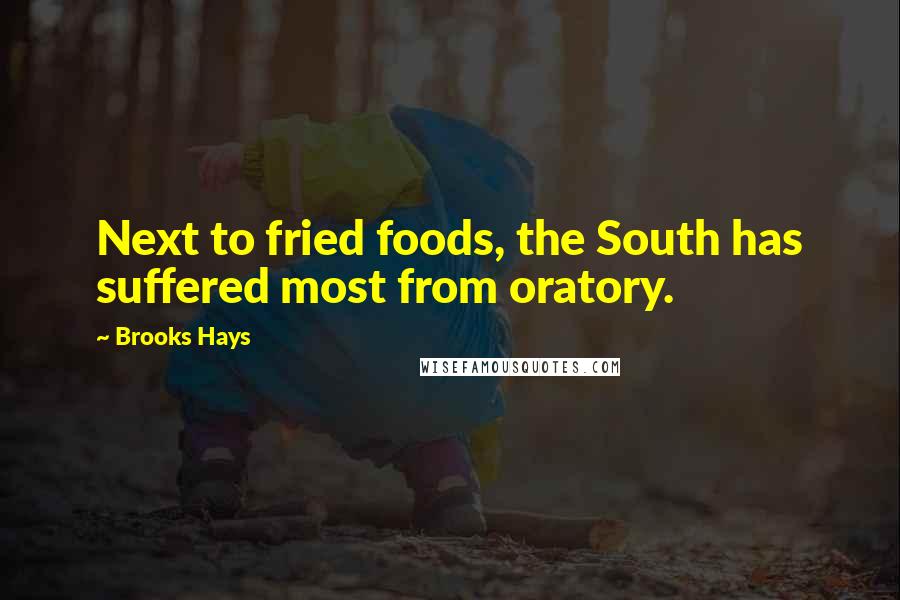 Brooks Hays Quotes: Next to fried foods, the South has suffered most from oratory.