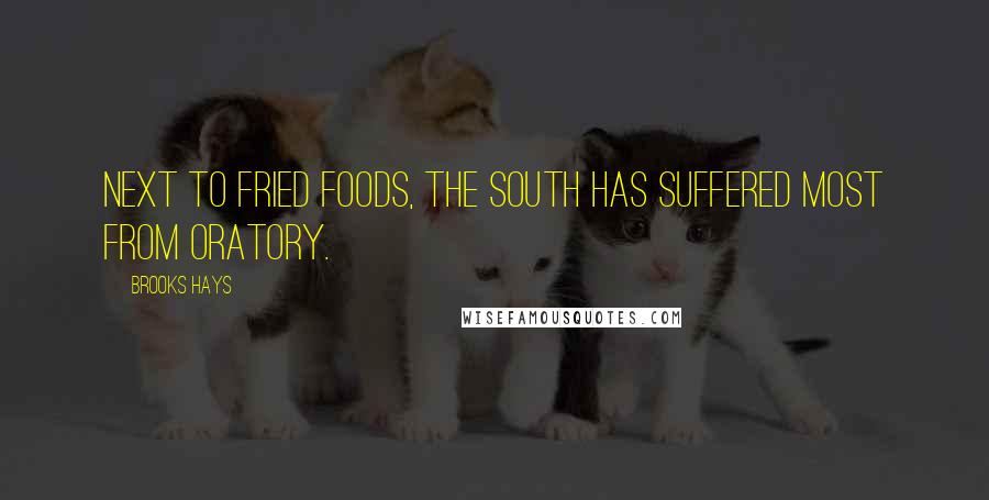 Brooks Hays Quotes: Next to fried foods, the South has suffered most from oratory.