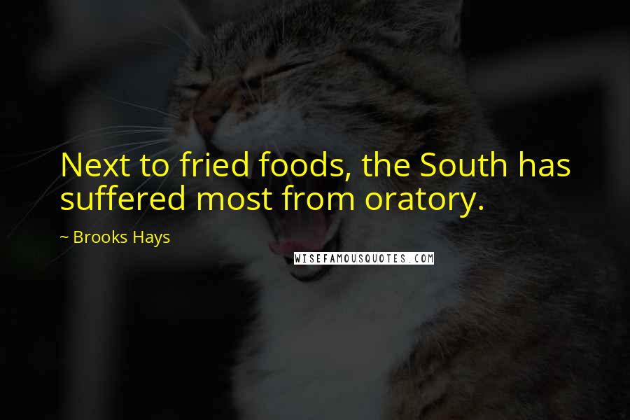 Brooks Hays Quotes: Next to fried foods, the South has suffered most from oratory.