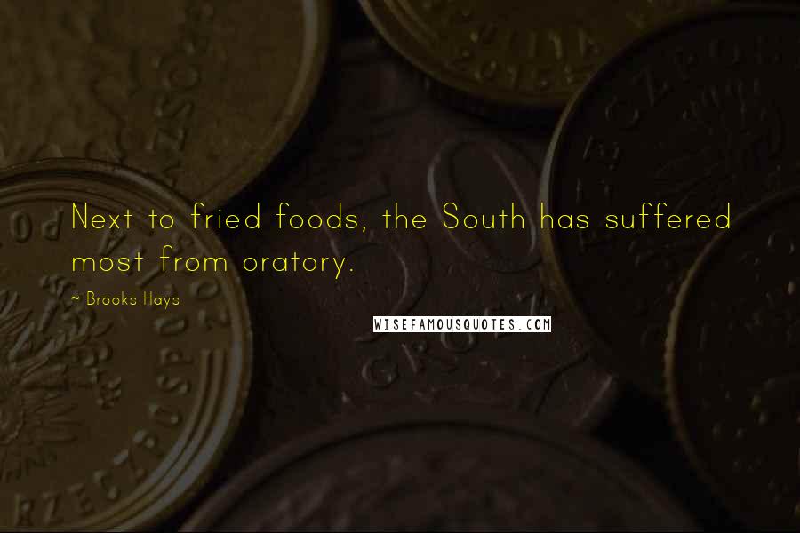 Brooks Hays Quotes: Next to fried foods, the South has suffered most from oratory.