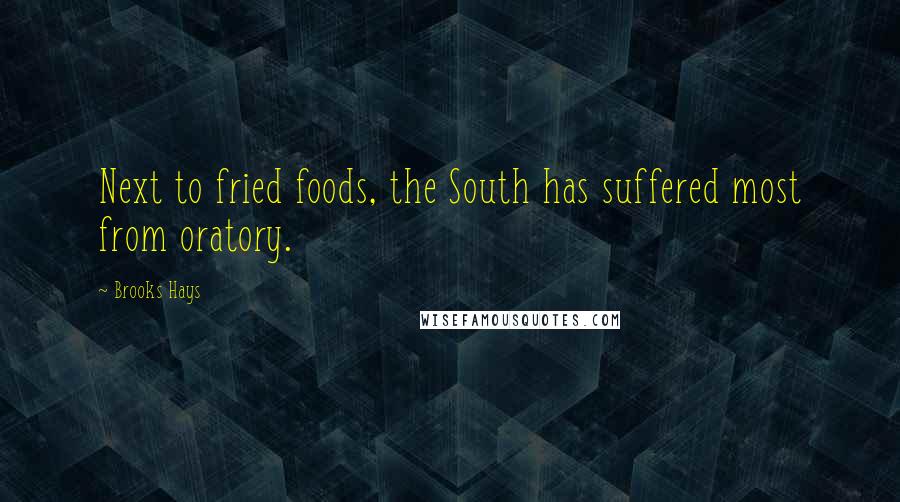 Brooks Hays Quotes: Next to fried foods, the South has suffered most from oratory.