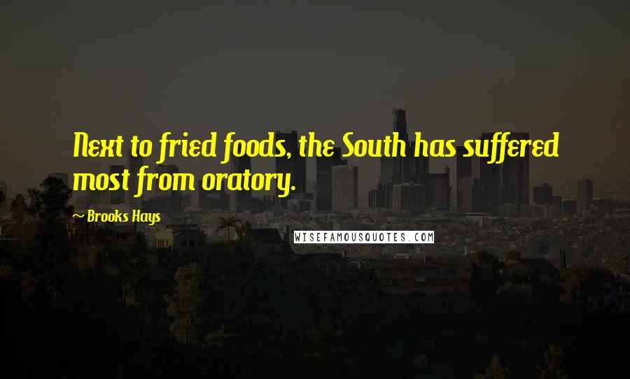 Brooks Hays Quotes: Next to fried foods, the South has suffered most from oratory.