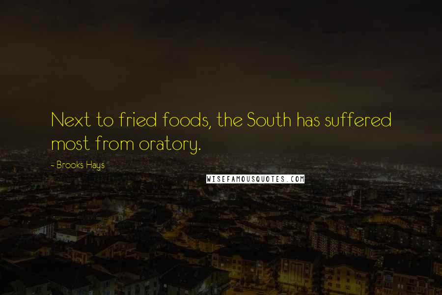Brooks Hays Quotes: Next to fried foods, the South has suffered most from oratory.