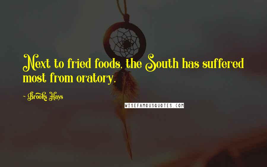 Brooks Hays Quotes: Next to fried foods, the South has suffered most from oratory.