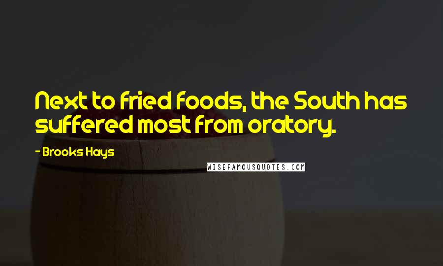 Brooks Hays Quotes: Next to fried foods, the South has suffered most from oratory.